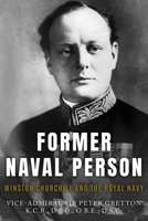 Former Naval Person: Winston Churchill and the Royal Navy 1800552718 Book Cover