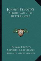 Johnny Revolta's Short Cuts To Better Golf 1432576968 Book Cover