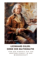 Leonhard Euler: Genie der Mathematik: Von der Kindheit bis zur Unsterblichkeit in der Wissenschaft (German Edition) 3384315278 Book Cover