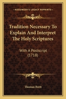 Tradition Necessary To Explain And Interpret The Holy Scriptures: With A Postscript 112004510X Book Cover