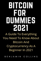 BITCOIN FOR DUMMIES 2021: A Guide To Everything You Need To Know About Bitcoin And Cryptocurrency As a Beginner In 2021 null Book Cover