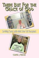 There But for the Grace of God: Surviving Cancer with Adult Stem Cell Transplants 1438968698 Book Cover