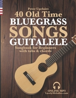 40 Old Time Bluegrass Songs - Guitalele Songbook for Beginners with Tabs and Chords B09SWQ6Y6L Book Cover
