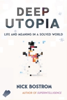 Deep Utopia: Life and Meaning in a Solved World 1646871642 Book Cover