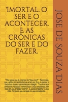 Imortal, o ser e o acontecer. E as cr�nicas do ser e do fazer.: Um livro transmitindo mais paz, amor, saber, alegrias e poder! 1090995768 Book Cover