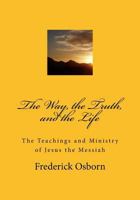 The Way, the Truth, and the Life: The Teachings and Ministry of Jesus the Messiah 1974634418 Book Cover
