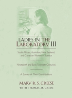 Ladies in the Laboratory III: South African, Australian, New Zealand, and Canadian Women in Science: Nineteenth and Early Twentieth Centuries 0810872889 Book Cover