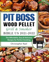 Pit Boss Wood Pellet Grill & Smoker Bible US 2021-2022: The Affordable, Easy & Delicious Recipes for Perfect Smoking B09CF9SZ32 Book Cover