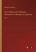 Life of William, Earl of Shelburne, Afterwards First Marquess of Lansdowne: Vol. 1 3385245087 Book Cover