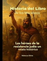 Historia del Libro de los Macabeos: Los héroes de la resistencia judía un relato histórico (Spanish Edition) B0F9LJ23MD Book Cover