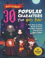 How to Draw 30 Popular Characters from Harry Potter: The Step by Step Book to Draw the Most Popular Characters in Harry Potter B088N3YBRT Book Cover