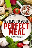 8 Steps To Your Perfect Meal 1942731116 Book Cover