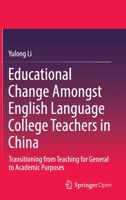 Educational Change Amongst English Language College Teachers in China : Transitioning from Teaching for General to Academic Purposes 9811530521 Book Cover
