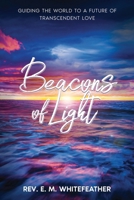 Beacons of Light: Guiding the World to a Future of Transcendent Love 1456654756 Book Cover