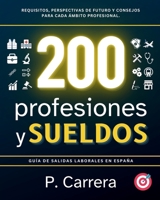 200 Profesiones y Sueldos: Guía de Salidas Laborales en España. Requisitos, perspectivas de futuro y consejos para cada ámbito profesional. (Spanish Edition) B0DVSXY7B8 Book Cover