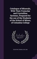 Catalogue of Minerals, with Their Formulae and Crystalline Systems: Prepared for the Use of the Students of the School of Mines, of Columbia College, 3741144029 Book Cover