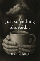 Just something she said... B0H73HNYLB Book Cover