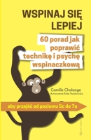 WSPINAJ SIE LEPIEJ - 60 porad jak poprawic technike i psyche wspinaczkowa: aby przejsc od poziomu 5c do 7a (Polish Edition) 2487278099 Book Cover