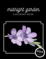 Midnight Garden Coloring Book: Beautiful Flower Illustrations on Black Dramatic Background for Adults Stress Relief and Relaxation B08X63DXN4 Book Cover