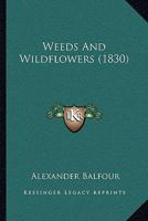 Weeds and Wildflowers. with a Memoir of the Author 1144680980 Book Cover