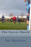 The Soccer Hutch: Soccer knowledge for the local-level game 1475073070 Book Cover