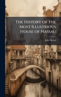 The History of the Most Illustrious House of Nassau 1023899442 Book Cover