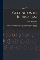 Getting on in Journalism [microform]: Address of Frank A. Munsey at the Annual Meeting of the Press Association of Canada, at Ottawa, March 10, 1898 1014926513 Book Cover