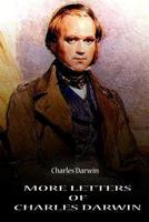 More Letters of Charles Darwin (Annotated): A Record of His Work in a Series of Hitherto Unpublished Letters 1149471190 Book Cover