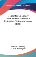 Is Saturday Or Sunday The Christian Sabbath?: A Refutation Of Sabbatarianism 1022638688 Book Cover