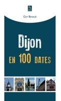 Dijon en 100 dates (100 Dates Pour l'Histoire) (French Edition) 2813806889 Book Cover