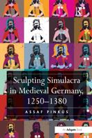 Sculpting Simulacra in Medieval Germany, 1250-1380 1138548065 Book Cover