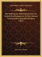 Die Stellung Des Relativpronomens Zu Seinem Beziehungsworte In Den Altesten Franzosischen Sprachdenkmalern (1901) 1162435062 Book Cover