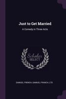 Just to Get Married: A Comedy in Three Acts 1016123035 Book Cover