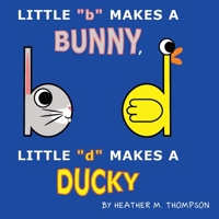 Little b Makes a Bunny, Little d Makes a Ducky 1087856930 Book Cover