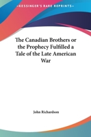 The Canadian Brothers: Or the Prophecy Fulfilled : A Tale of the Late American War (Centre for Editing Early Canadian Texts, No 9) 1275596274 Book Cover
