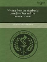 Writing from the Riverbank: Juan Jose Saer and the Nouveau Roman 1244017884 Book Cover