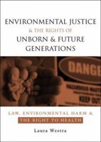 Environmental Justice and the Rights of Unborn and Future Generations: Law, Environmental Harm and the Right to Health 1844073661 Book Cover