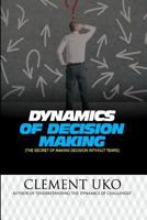 Dynamics of Decision Making: The Secret of Making Decision Without Tears 1981139761 Book Cover