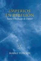 Imperios en rebelión: Tomo I Profecías de Daniel 150654763X Book Cover