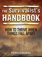 The Survivalist's Handbook: How to Thrive When Things Fall Apart 1629145653 Book Cover