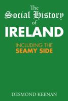 The Social History of Ireland: Including the Seamy Side 1514471345 Book Cover