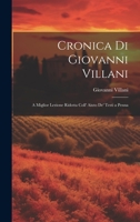 Cronica di Giovanni Villani: A Miglior Lezione Ridotta Coll' Aiuto de' Testi a Penna 1019409649 Book Cover