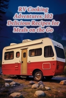 RV Cooking Adventures: 102 Delicious Recipes for Meals on the Go B0CNS6YJD9 Book Cover
