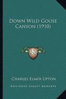 Down Wild Goose Canyon (1910) 1436825385 Book Cover