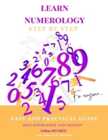 LEARN NUMEROLOGY STEP BY STEP (For everyone): Easy and pratical guide. Self knowledge and destiny. B0F6LPSJTW Book Cover