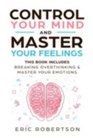 Control Your Mind and Master Your Feelings: This Book Includes - Break Overthinking & Master Your Emotions 1691706639 Book Cover