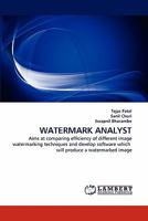 WATERMARK ANALYST: Aims at comparing efficiency of different image watermarking techniques and develop software which will produce a watermarked image 3844381848 Book Cover
