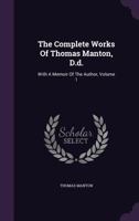 The Complete Works Of Thomas Manton, D.d.: With A Memoir Of The Author, Volume 1... 1589603303 Book Cover