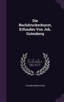 Die Buchdruckerkunst, Erfunden Von Joh. Gutenberg 1286603633 Book Cover