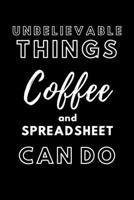 Unbelievable Things Coffee and Spreadsheet Can Do: A Great Gift Idea For Boss, Office Gift for Coworkers and Employees With Humorous Saying & Funny Quotes Page, Best Gift Idea for Staff Gift Exchange, 1679272683 Book Cover